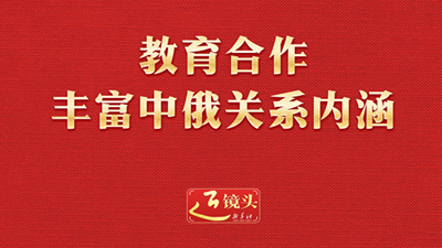教育合作丰富中俄关系内涵