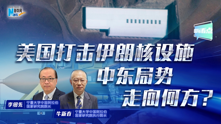 新华网国际看点丨美国打击伊朗核设施 中东局势走向何方？